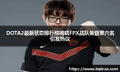 DOTA2最新状态排行榜揭晓FPX战队荣登第六名引发热议